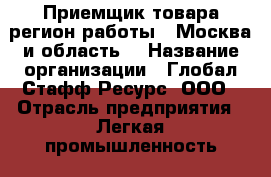 Приемщик товара(регион работы - Москва и область) › Название организации ­ Глобал Стафф Ресурс, ООО › Отрасль предприятия ­ Легкая промышленность › Минимальный оклад ­ 25 200 - Все города Работа » Вакансии   . Мордовия респ.